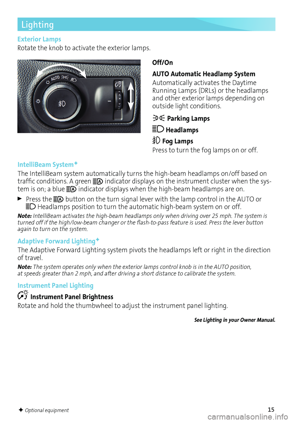 BUICK ENVISION 2016 Get To Know Guide 15
Lighting
IntelliBeam SystemF
The IntelliBeam system automatically turns the high-beam headlamps on/off based on
traffic conditions. A green
indicator displays on the instrument cluster when the BUICK ENVISION 2016 Get To Know Guide 15
Lighting
IntelliBeam SystemF
The IntelliBeam system automatically turns the high-beam headlamps on/off based on
traffic conditions. A green
indicator displays on the instrument cluster when the