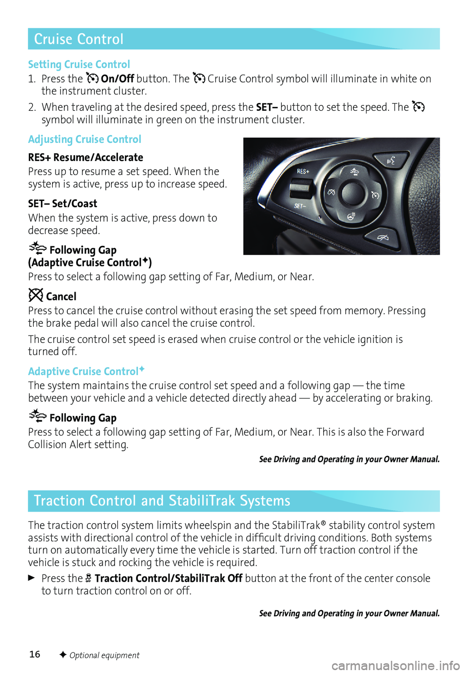 BUICK ENVISION 2016 Get To Know Guide 16F Optional equipment
Cruise Control
Traction Control and StabiliTrak Systems
Setting Cruise Control
1. Press the
On/Off button. The Cruise Control symbol will illuminate in white on
the instrume BUICK ENVISION 2016 Get To Know Guide 16F Optional equipment
Cruise Control
Traction Control and StabiliTrak Systems
Setting Cruise Control
1. Press the
On/Off button. The Cruise Control symbol will illuminate in white on
the instrume