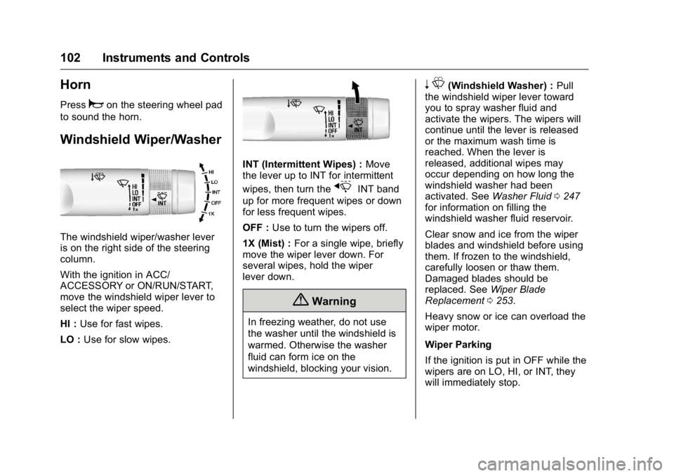 BUICK LACROSSE 2016  Owners Manual Buick LaCrosse Owner Manual (GMNA-Localizing-U.S./Canada/Mexico-
9159288) - 2016 - CRC - 10/5/15
102 Instruments and Controls
Horn
Pressaon the steering wheel pad
to sound the horn.
Windshield Wiper/W