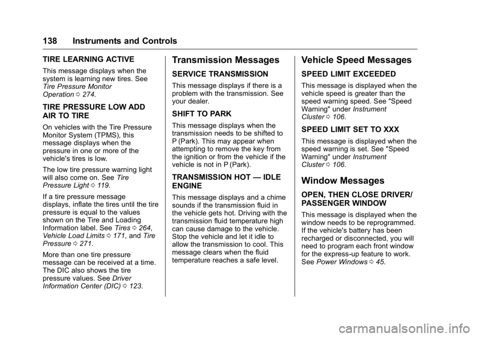 BUICK LACROSSE 2016  Owners Manual Buick LaCrosse Owner Manual (GMNA-Localizing-U.S./Canada/Mexico-
9159288) - 2016 - CRC - 10/5/15
138 Instruments and Controls
TIRE LEARNING ACTIVE
This message displays when the
system is learning new