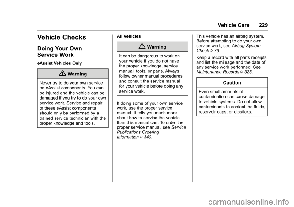 BUICK LACROSSE 2016  Owners Manual Buick LaCrosse Owner Manual (GMNA-Localizing-U.S./Canada/Mexico-
9159288) - 2016 - CRC - 10/5/15
Vehicle Care 229
Vehicle Checks
Doing Your Own
Service Work
eAssist Vehicles Only
{Warning
Never try to