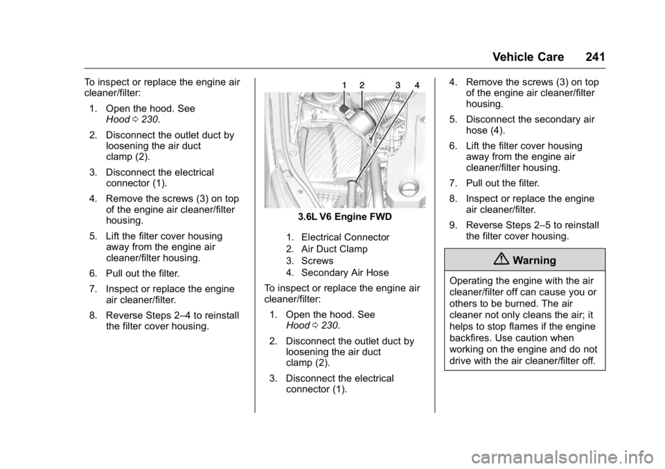 BUICK LACROSSE 2016  Owners Manual Buick LaCrosse Owner Manual (GMNA-Localizing-U.S./Canada/Mexico-
9159288) - 2016 - CRC - 10/5/15
Vehicle Care 241
To inspect or replace the engine air
cleaner/filter:1. Open the hood. See Hood 0230.
2