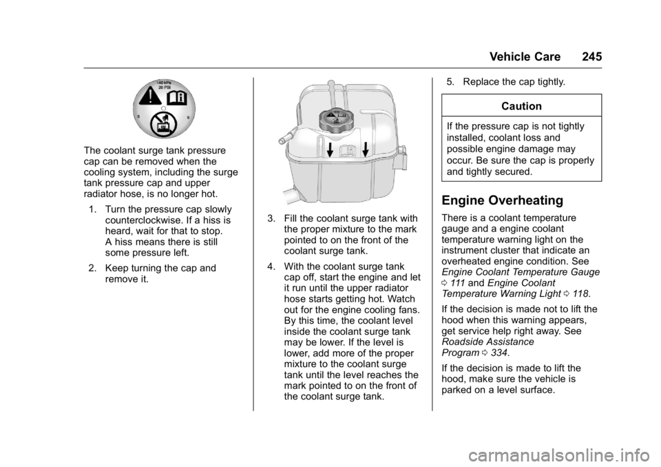 BUICK LACROSSE 2016  Owners Manual Buick LaCrosse Owner Manual (GMNA-Localizing-U.S./Canada/Mexico-
9159288) - 2016 - CRC - 10/5/15
Vehicle Care 245
The coolant surge tank pressure
cap can be removed when the
cooling system, including 