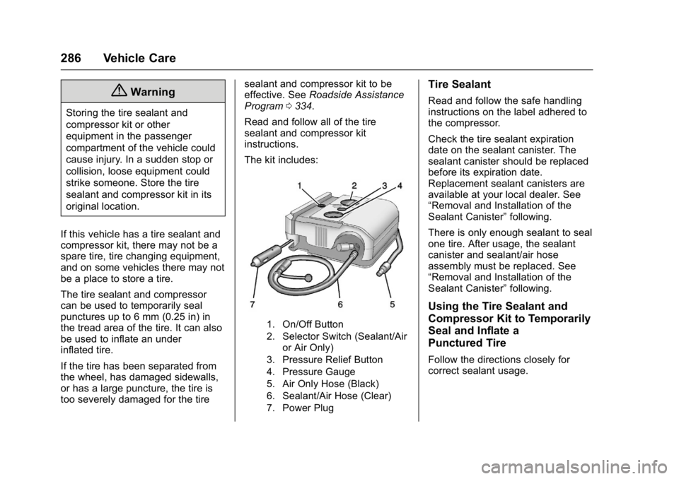 BUICK LACROSSE 2016 Owners Manual Buick LaCrosse Owner Manual (GMNA-Localizing-U.S./Canada/Mexico-
9159288) - 2016 - CRC - 10/5/15
286 Vehicle Care
{Warning
Storing the tire sealant and
compressor kit or other
equipment in the passeng BUICK LACROSSE 2016 Owners Manual Buick LaCrosse Owner Manual (GMNA-Localizing-U.S./Canada/Mexico-
9159288) - 2016 - CRC - 10/5/15
286 Vehicle Care
{Warning
Storing the tire sealant and
compressor kit or other
equipment in the passeng