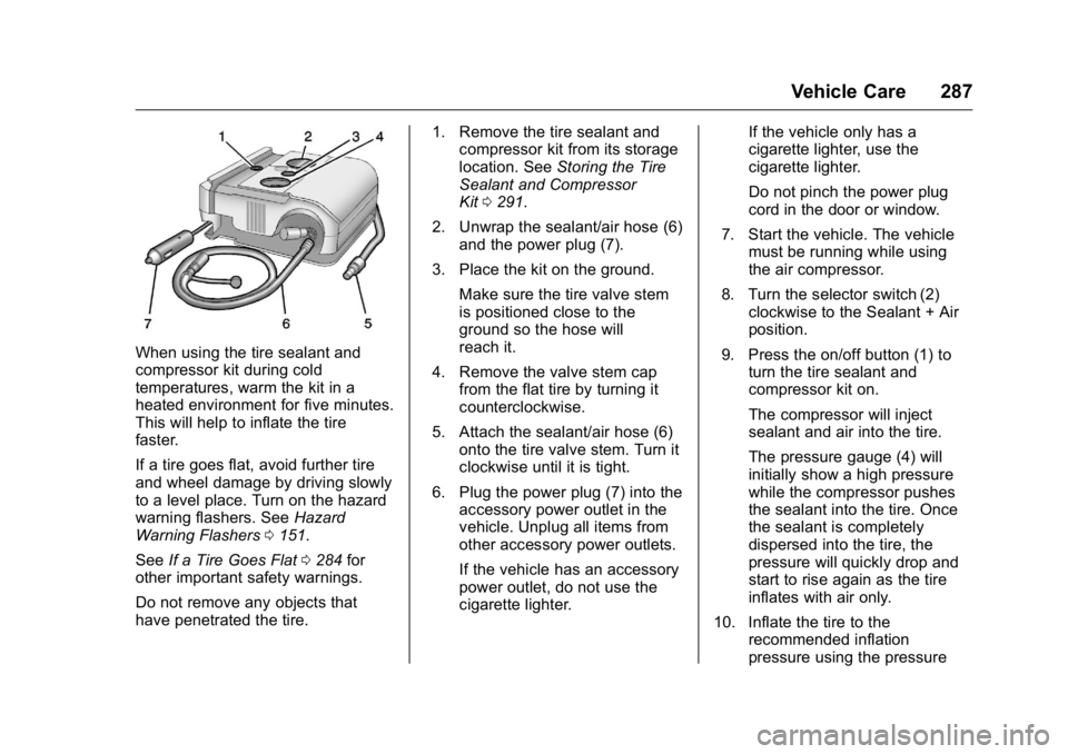 BUICK LACROSSE 2016 Owners Manual Buick LaCrosse Owner Manual (GMNA-Localizing-U.S./Canada/Mexico-
9159288) - 2016 - CRC - 10/5/15
Vehicle Care 287
When using the tire sealant and
compressor kit during cold
temperatures, warm the kit BUICK LACROSSE 2016 Owners Manual Buick LaCrosse Owner Manual (GMNA-Localizing-U.S./Canada/Mexico-
9159288) - 2016 - CRC - 10/5/15
Vehicle Care 287
When using the tire sealant and
compressor kit during cold
temperatures, warm the kit