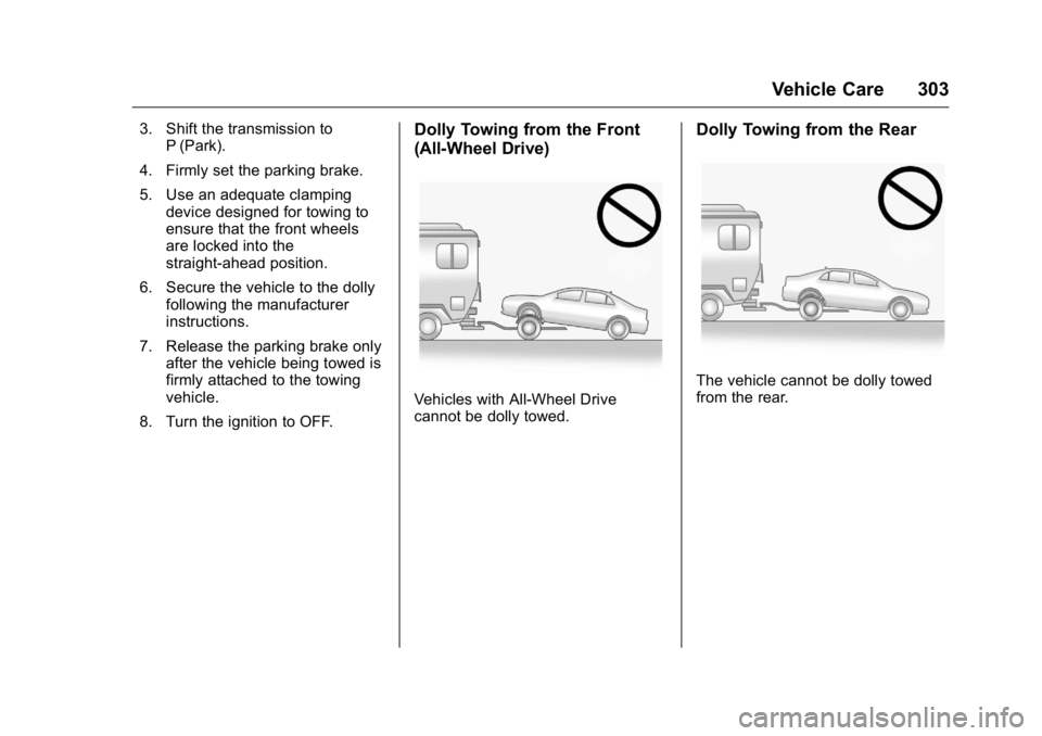 BUICK LACROSSE 2016  Owners Manual Buick LaCrosse Owner Manual (GMNA-Localizing-U.S./Canada/Mexico-
9159288) - 2016 - CRC - 10/5/15
Vehicle Care 303
3. Shift the transmission toP (Park).
4. Firmly set the parking brake.
5. Use an adequ