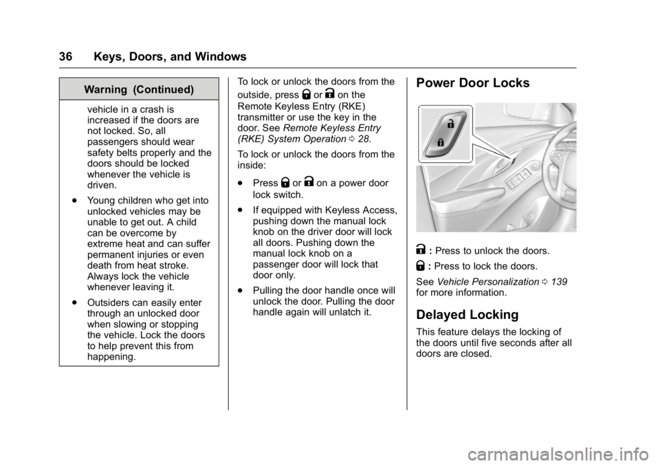 BUICK LACROSSE 2016  Owners Manual Buick LaCrosse Owner Manual (GMNA-Localizing-U.S./Canada/Mexico-
9159288) - 2016 - CRC - 10/5/15
36 Keys, Doors, and Windows
Warning (Continued)
vehicle in a crash is
increased if the doors are
not lo