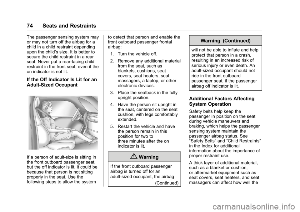 BUICK LACROSSE 2016  Owners Manual Buick LaCrosse Owner Manual (GMNA-Localizing-U.S./Canada/Mexico-
9159288) - 2016 - CRC - 10/5/15
74 Seats and Restraints
The passenger sensing system may
or may not turn off the airbag for a
child in 