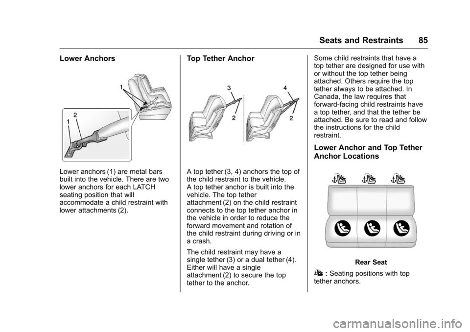 BUICK LACROSSE 2016  Owners Manual Buick LaCrosse Owner Manual (GMNA-Localizing-U.S./Canada/Mexico-
9159288) - 2016 - CRC - 10/5/15
Seats and Restraints 85
Lower Anchors
Lower anchors (1) are metal bars
built into the vehicle. There ar