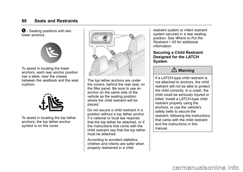 BUICK LACROSSE 2016  Owners Manual Buick LaCrosse Owner Manual (GMNA-Localizing-U.S./Canada/Mexico-
9159288) - 2016 - CRC - 10/5/15
86 Seats and Restraints
H:Seating positions with two
lower anchors.
To assist in locating the lower
anc