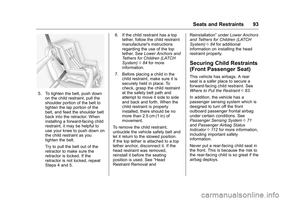 BUICK LACROSSE 2016  Owners Manual Buick LaCrosse Owner Manual (GMNA-Localizing-U.S./Canada/Mexico-
9159288) - 2016 - CRC - 10/5/15
Seats and Restraints 93
5. To tighten the belt, push downon the child restraint, pull the
shoulder port