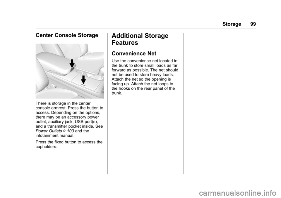 BUICK LACROSSE 2016  Owners Manual Buick LaCrosse Owner Manual (GMNA-Localizing-U.S./Canada/Mexico-
9159288) - 2016 - CRC - 10/5/15
Storage 99
Center Console Storage
There is storage in the center
console armrest. Press the button to
a