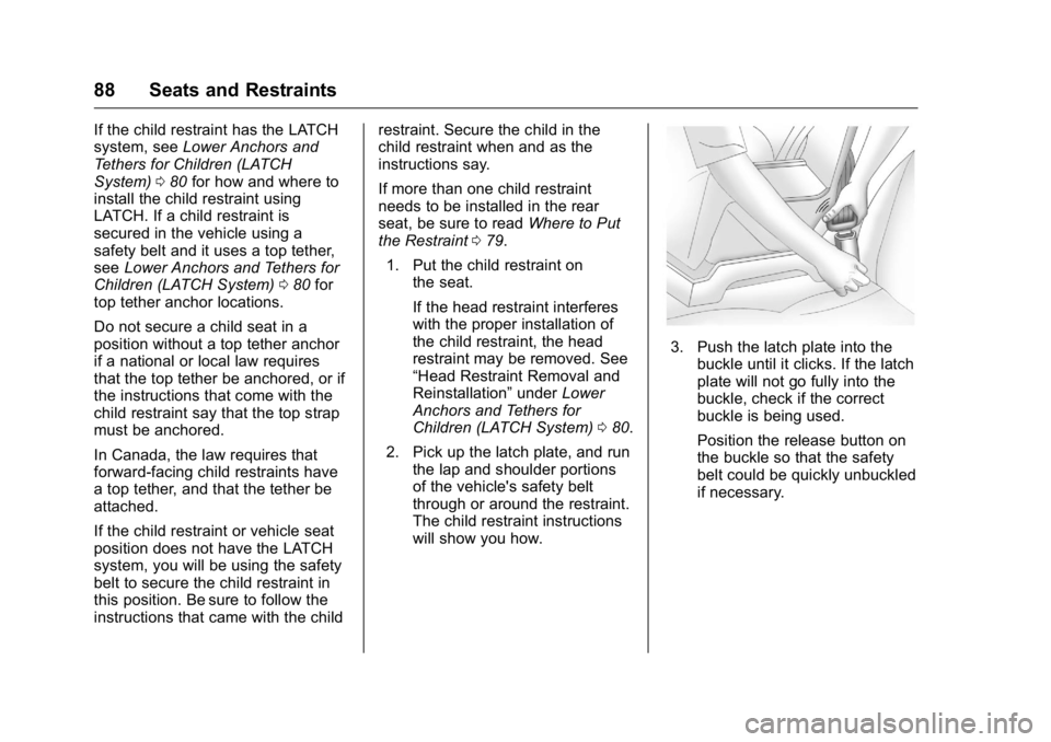 BUICK VERANO 2016 Owners Manual Buick Verano Owner Manual (GMNA-Localizing-U.S./Canada/Mexico-
9085356) - 2016 - crc - 10/19/15
88 Seats and Restraints
If the child restraint has the LATCH
system, seeLower Anchors and
Tethers for Ch BUICK VERANO 2016 Owners Manual Buick Verano Owner Manual (GMNA-Localizing-U.S./Canada/Mexico-
9085356) - 2016 - crc - 10/19/15
88 Seats and Restraints
If the child restraint has the LATCH
system, seeLower Anchors and
Tethers for Ch