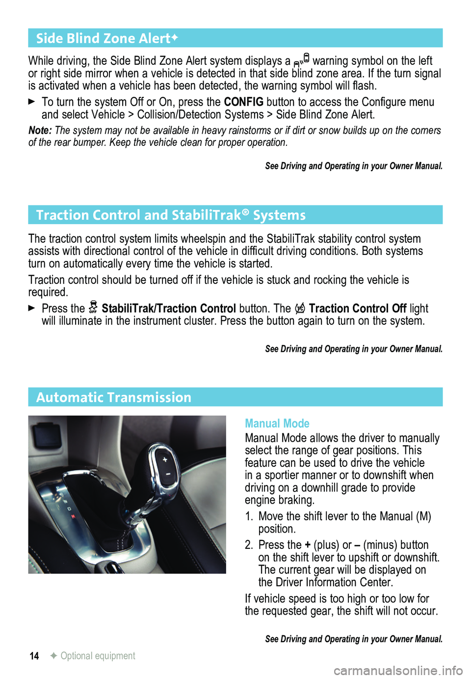 BUICK ENCORE 2015 Get To Know Guide 14
Automatic Transmission
Manual Mode
Manual Mode allows the driver to manually select the range of gear positions. This
feature can be used to drive the vehicle in a sportier manner or to downshif BUICK ENCORE 2015 Get To Know Guide 14
Automatic Transmission
Manual Mode
Manual Mode allows the driver to manually select the range of gear positions. This
feature can be used to drive the vehicle in a sportier manner or to downshif