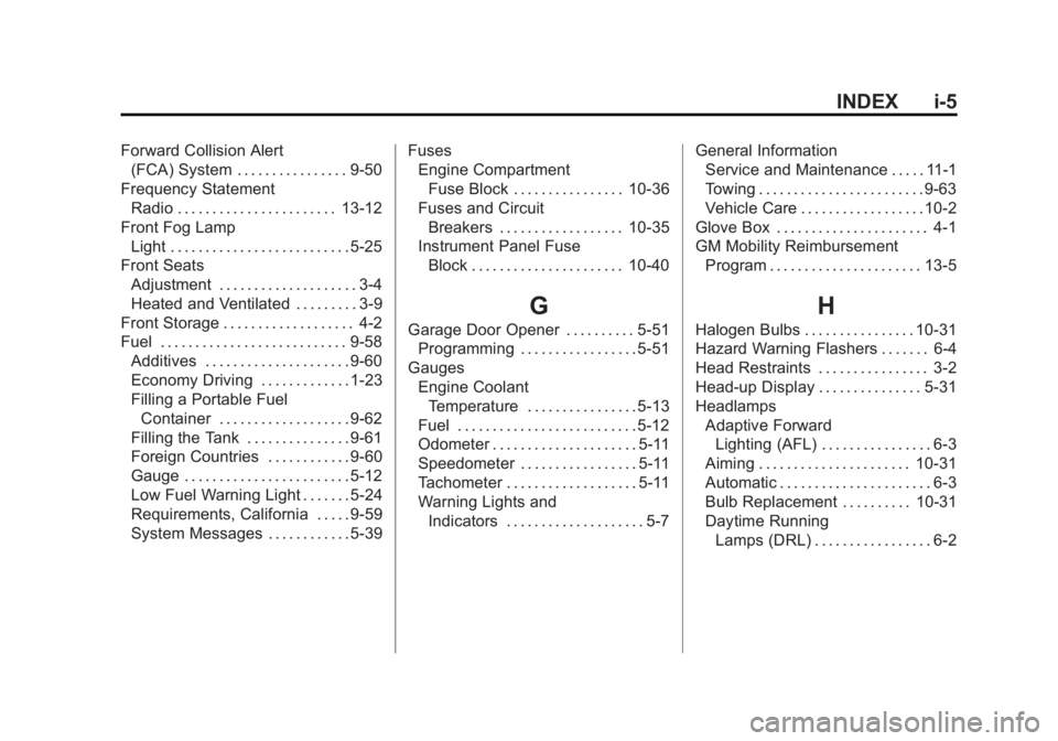 BUICK LACROSSE 2015  Owners Manual Black plate (5,1)Buick LaCrosse Owner Manual (GMNA-Localizing-U.S./Canada/Mexico-
7707475) - 2015 - CRC - 10/9/14
INDEX i-5
Forward Collision Alert(FCA) System . . . . . . . . . . . . . . . . 9-50
Fre