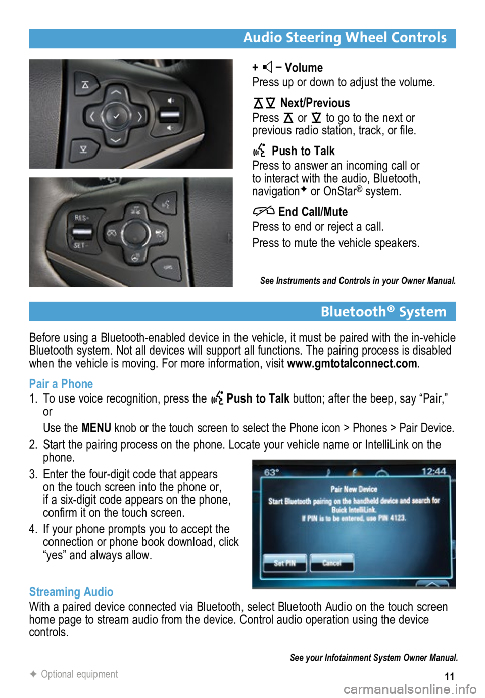 BUICK LACROSSE 2015 Get To Know Guide 11
Before using a Bluetooth-enabled device in the vehicle, it must be paired with the in-vehicle
Bluetooth system. Not all devices will support all functions. The pairing process is disabled
when th BUICK LACROSSE 2015 Get To Know Guide 11
Before using a Bluetooth-enabled device in the vehicle, it must be paired with the in-vehicle
Bluetooth system. Not all devices will support all functions. The pairing process is disabled
when th