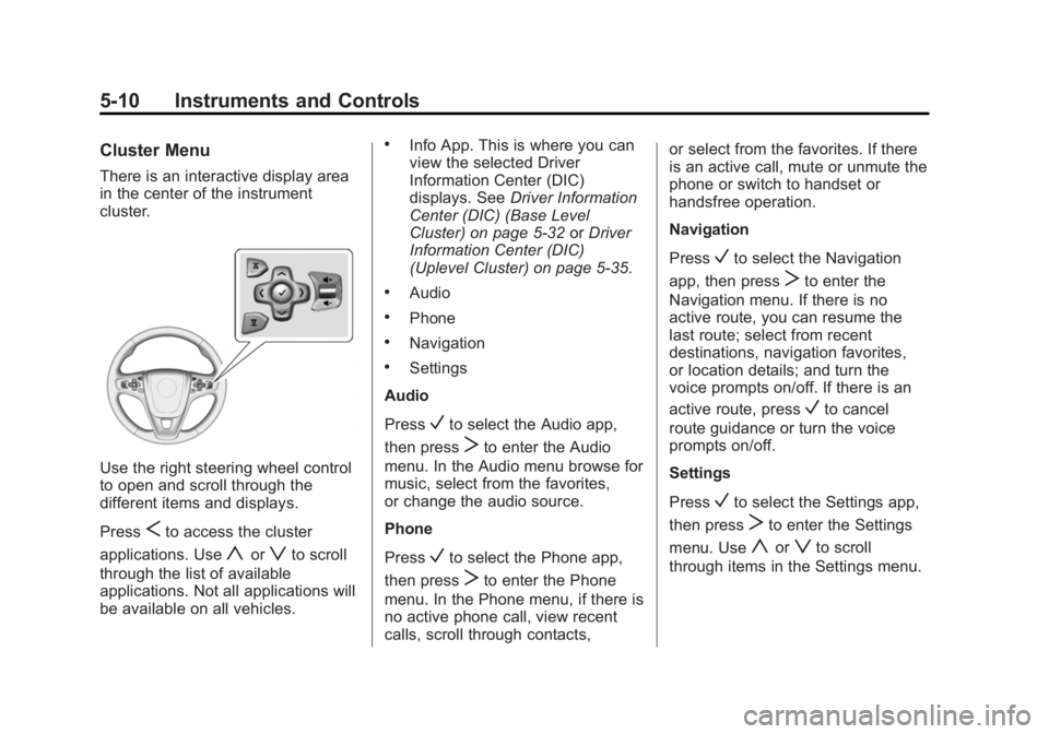 BUICK REGAL 2015  Owners Manual Black plate (10,1)Buick Regal Owner Manual (GMNA-Localizing-U.S./Canada/Mexico-
7576024) - 2015 - CRC - 9/15/14
5-10 Instruments and Controls
Cluster Menu
There is an interactive display area
in the c