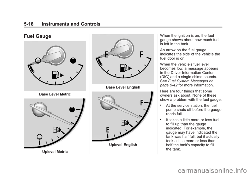 BUICK REGAL 2015  Owners Manual Black plate (16,1)Buick Regal Owner Manual (GMNA-Localizing-U.S./Canada/Mexico-
7576024) - 2015 - CRC - 9/15/14
5-16 Instruments and Controls
Fuel Gauge
Base Level Metric
Uplevel Metric
Base Level Eng