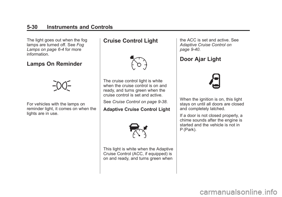 BUICK REGAL 2015  Owners Manual Black plate (30,1)Buick Regal Owner Manual (GMNA-Localizing-U.S./Canada/Mexico-
7576024) - 2015 - CRC - 9/15/14
5-30 Instruments and Controls
The light goes out when the fog
lamps are turned off. SeeF
