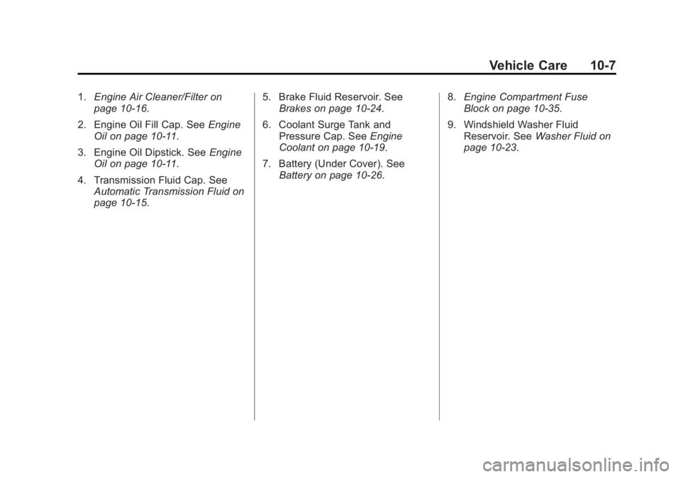 BUICK REGAL 2015  Owners Manual Black plate (7,1)Buick Regal Owner Manual (GMNA-Localizing-U.S./Canada/Mexico-
7576024) - 2015 - CRC - 9/15/14
Vehicle Care 10-7
1.Engine Air Cleaner/Filter on
page 10-16.
2. Engine Oil Fill Cap. See 