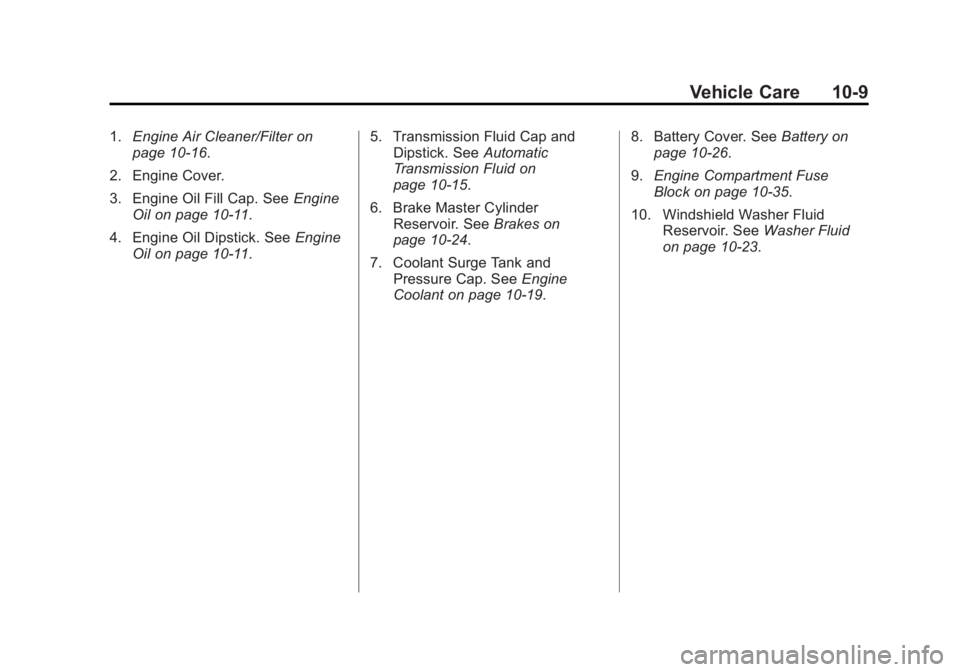 BUICK REGAL 2015  Owners Manual Black plate (9,1)Buick Regal Owner Manual (GMNA-Localizing-U.S./Canada/Mexico-
7576024) - 2015 - CRC - 9/15/14
Vehicle Care 10-9
1.Engine Air Cleaner/Filter on
page 10-16.
2. Engine Cover.
3. Engine O