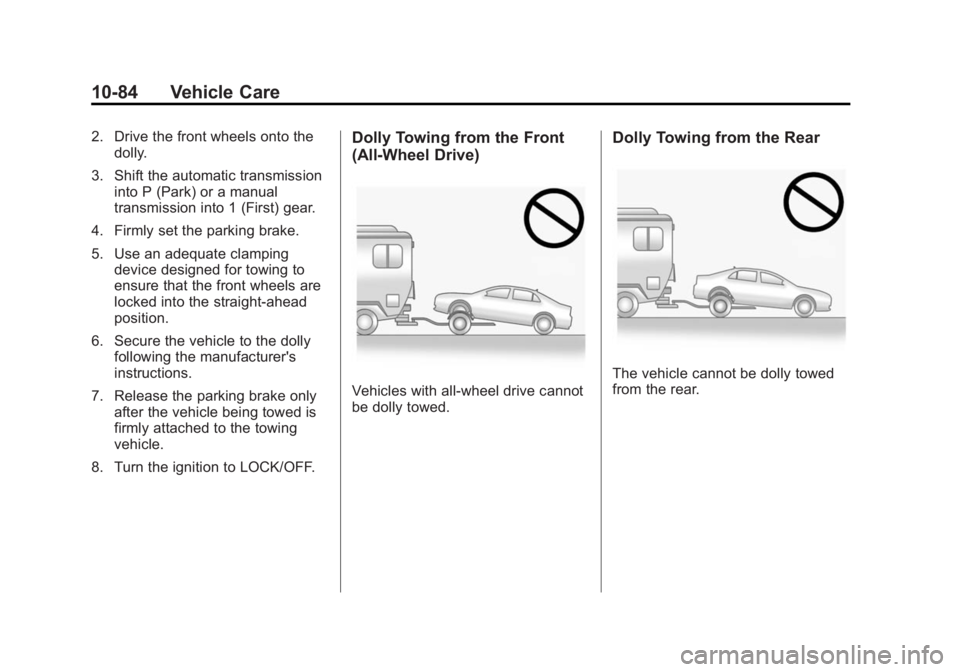 BUICK REGAL 2015  Owners Manual Black plate (84,1)Buick Regal Owner Manual (GMNA-Localizing-U.S./Canada/Mexico-
7576024) - 2015 - CRC - 9/15/14
10-84 Vehicle Care
2. Drive the front wheels onto thedolly.
3. Shift the automatic trans