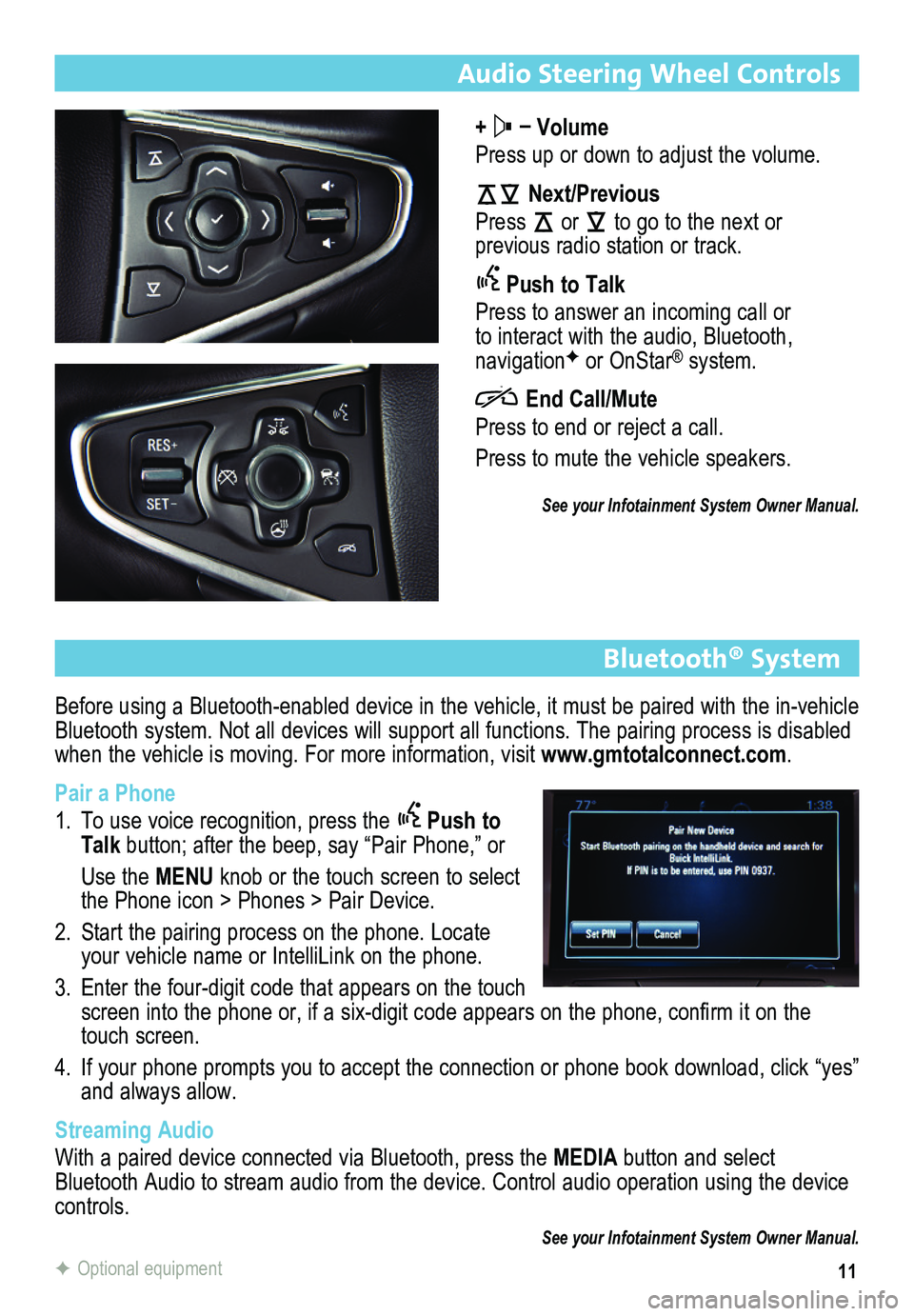 BUICK REGAL 2015 Get To Know Guide 11
Audio Steering Wheel Controls
+ – Volume
Press up or down to adjust the volume.
Next/Previous
Press or to go to the next or
previous radio station or track.
Push to Talk
Press to answer an BUICK REGAL 2015 Get To Know Guide 11
Audio Steering Wheel Controls
+ – Volume
Press up or down to adjust the volume.
Next/Previous
Press or to go to the next or
previous radio station or track.
Push to Talk
Press to answer an
