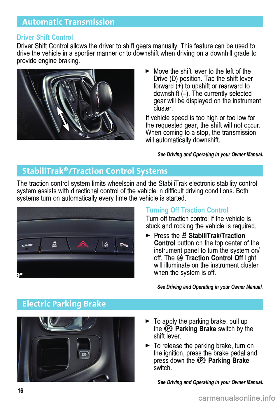 BUICK REGAL 2015 Get To Know Guide 16
Automatic Transmission
StabiliTrak®/Traction Control Systems
The traction control system limits wheelspin and the StabiliTrak electro\
nic stability control system assists with directional contr BUICK REGAL 2015 Get To Know Guide 16
Automatic Transmission
StabiliTrak®/Traction Control Systems
The traction control system limits wheelspin and the StabiliTrak electro\
nic stability control system assists with directional contr