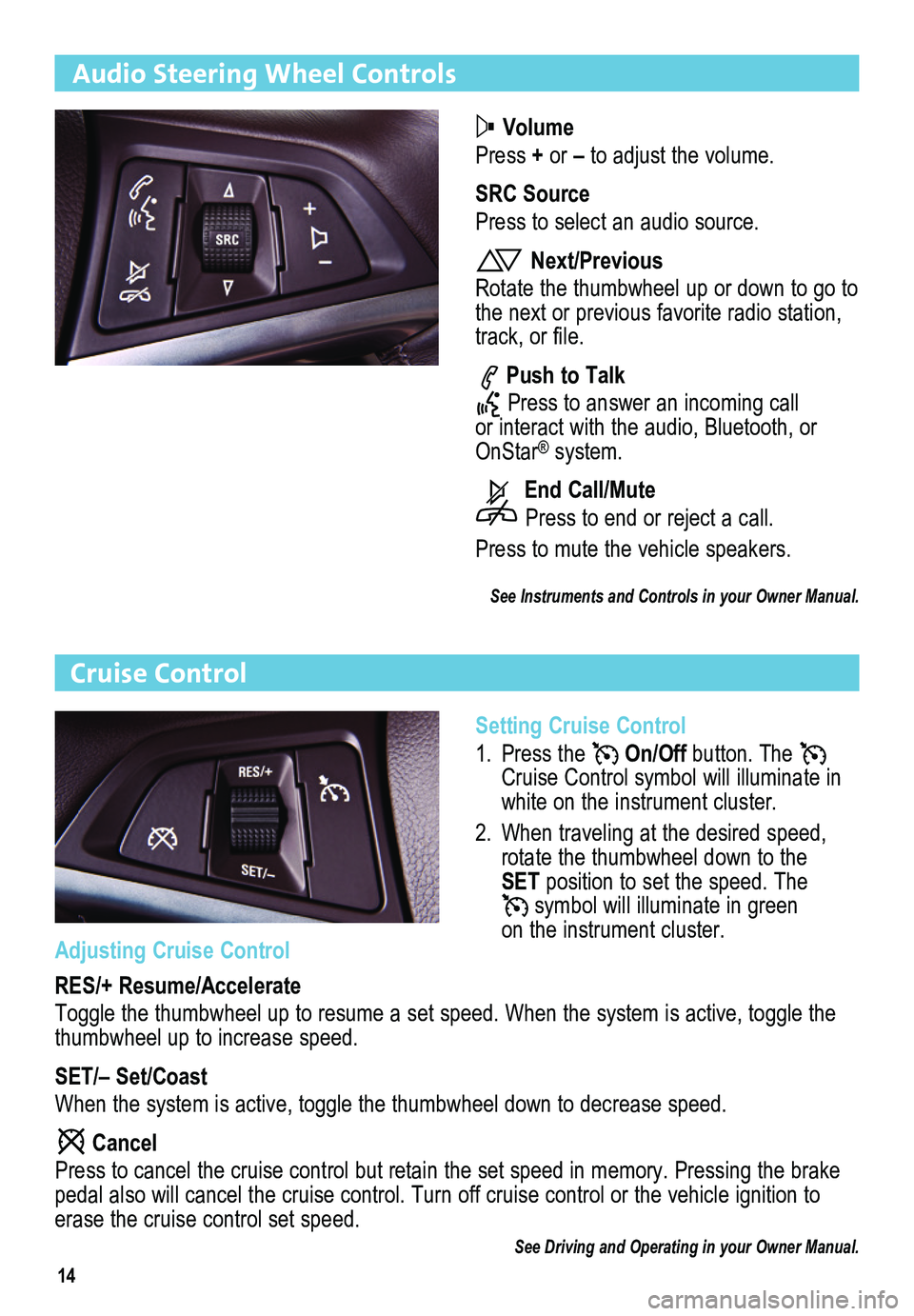 BUICK VERANO 2015  Get To Know Guide 14
Audio Steering Wheel Controls
 Volume
Press + or – to adjust the volume.
SRC Source
Press to select an audio source.
 Next/Previous
Rotate the thumbwheel up or down to go to the next or  previous
