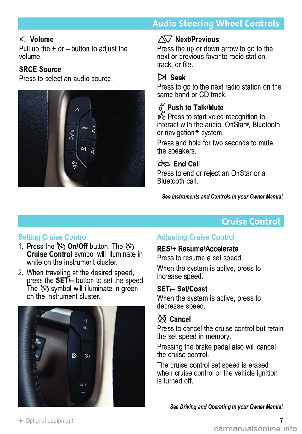 BUICK ENCLAVE 2014  Get To Know Guide 7
Audio Steering Wheel Controls
Cruise Control
F Optional equipment
  Volume
Pull up the + or – button to adjust the volume.
SRCE Source
Press to select an audio source.
 Next/Previous
Press the up 
