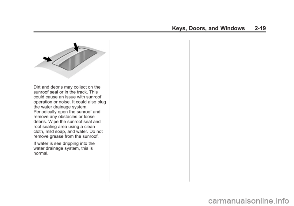 BUICK ENCORE 2014  Owners Manual Black plate (19,1)Buick Encore Owner Manual (GMNA-Localizing-U.S./Canada/Mexico-
6014813) - 2014 - crc - 10/22/13
Keys, Doors, and Windows 2-19
Dirt and debris may collect on the
sunroof seal or in th
