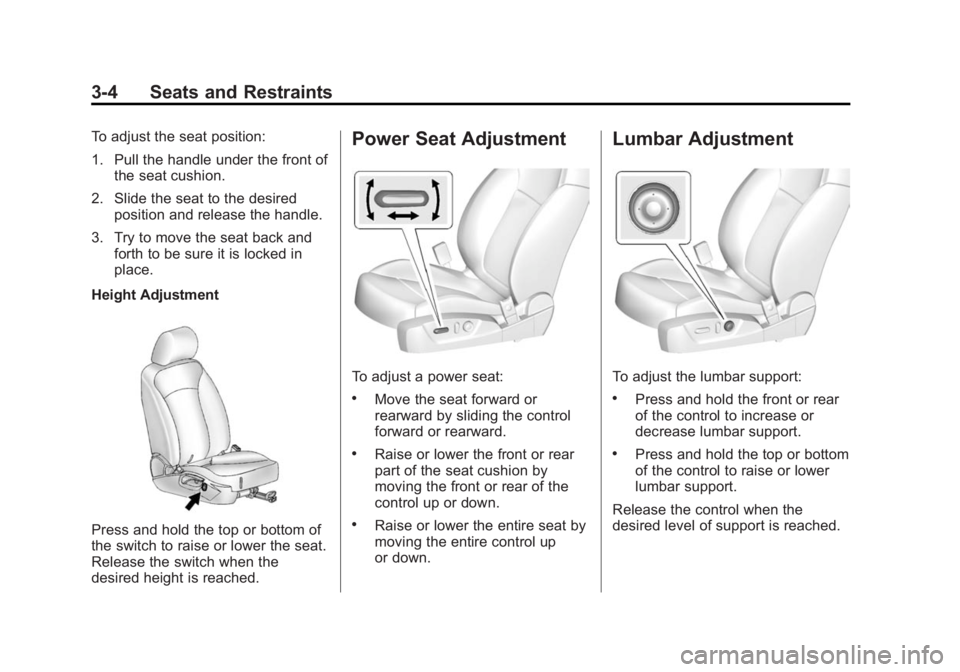 BUICK REGAL 2014  Owners Manual Black plate (4,1)Buick Regal Owner Manual (GMNA-Localizing-U.S./Canada/Mexico-
6081497) - 2014 - CRC 2nd Edition - 11/22/13
3-4 Seats and Restraints
To adjust the seat position:
1. Pull the handle und