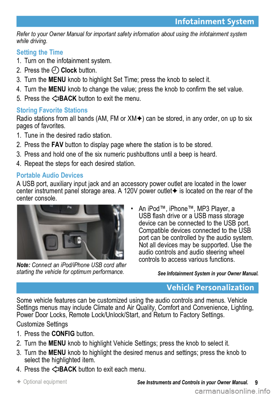 BUICK ENCORE 2013 Get To Know Guide 9
Infotainment System
Refer to your Owner Manual for important safety information about using the infotainment system
while driving.
Setting the Time
1. Turn on the infotainment system.
2. Press the BUICK ENCORE 2013 Get To Know Guide 9
Infotainment System
Refer to your Owner Manual for important safety information about using the infotainment system
while driving.
Setting the Time
1. Turn on the infotainment system.
2. Press the