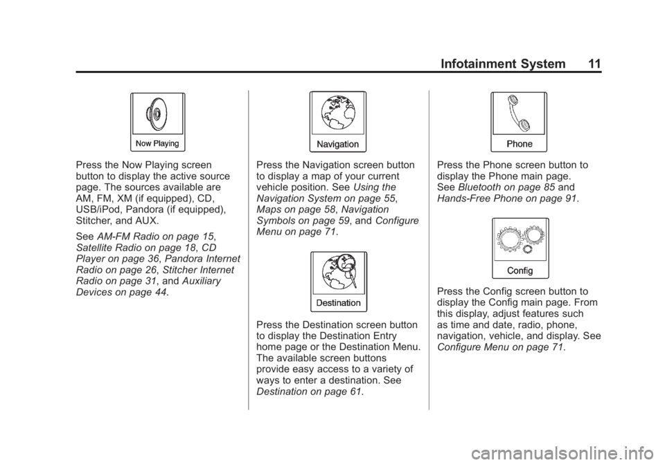 BUICK LACROSSE 2013  Get To Know Guide Black plate (11,1)Buick LaCrosse Infotainment System - 2013 - CRC - 12/12/12
Infotainment System 11
Press the Now Playing screen
button to display the active source
page. The sources available are
AM,