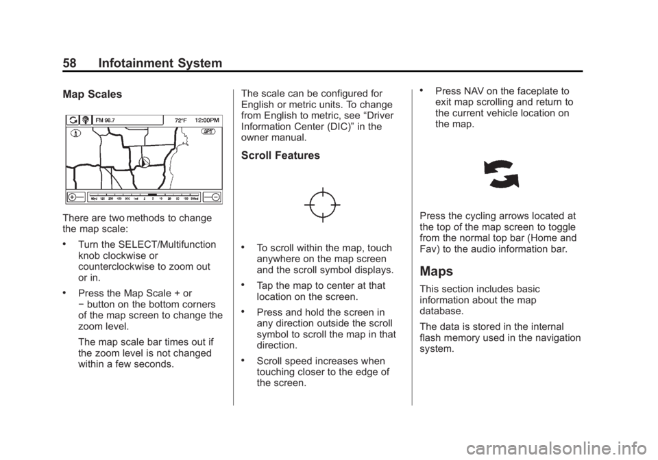BUICK LACROSSE 2013  Get To Know Guide Black plate (58,1)Buick LaCrosse Infotainment System - 2013 - CRC - 12/12/12
58 Infotainment System
Map Scales
There are two methods to change
the map scale:
.Turn the SELECT/Multifunction
knob clockw