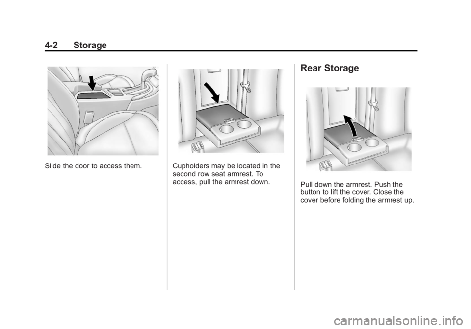 BUICK REGAL 2013  Owners Manual Black plate (2,1)Buick Regal Owner Manual - 2013 - crc - 11/5/12
4-2 Storage
Slide the door to access them.Cupholders may be located in the
second row seat armrest. To
access, pull the armrest down.
R