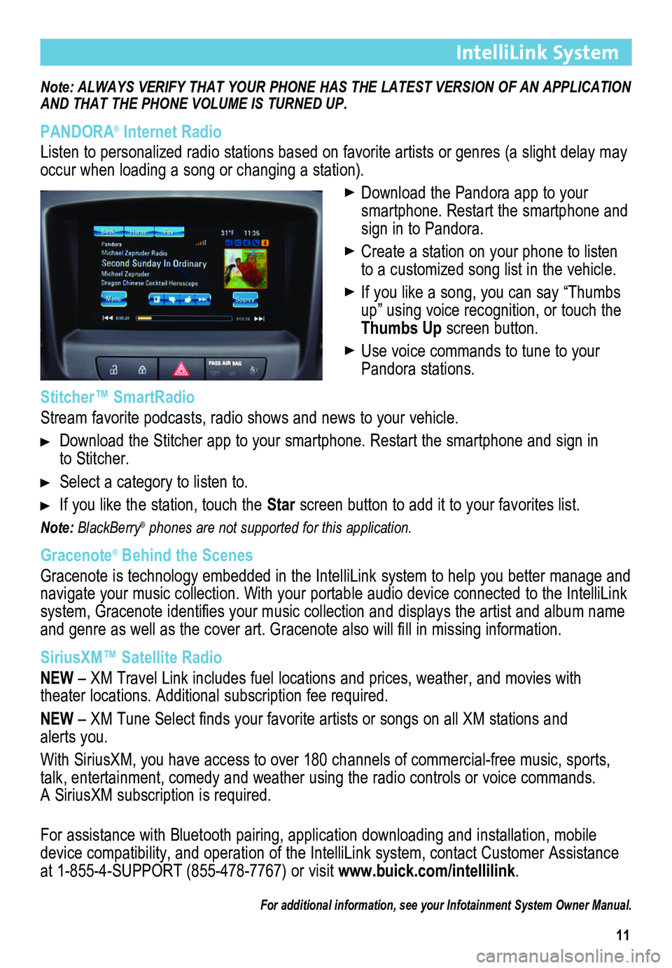 BUICK REGAL 2013  Get To Know Guide 11
IntelliLink System
Note: ALWAYS VERIFY THAT YOUR PHONE HAS THE LATEST VERSION OF AN APPLICATION AND THAT THE PHONE  
VOLUME IS TURNED UP.
PANDORA® Internet Radio
Listen to personalized radio stati