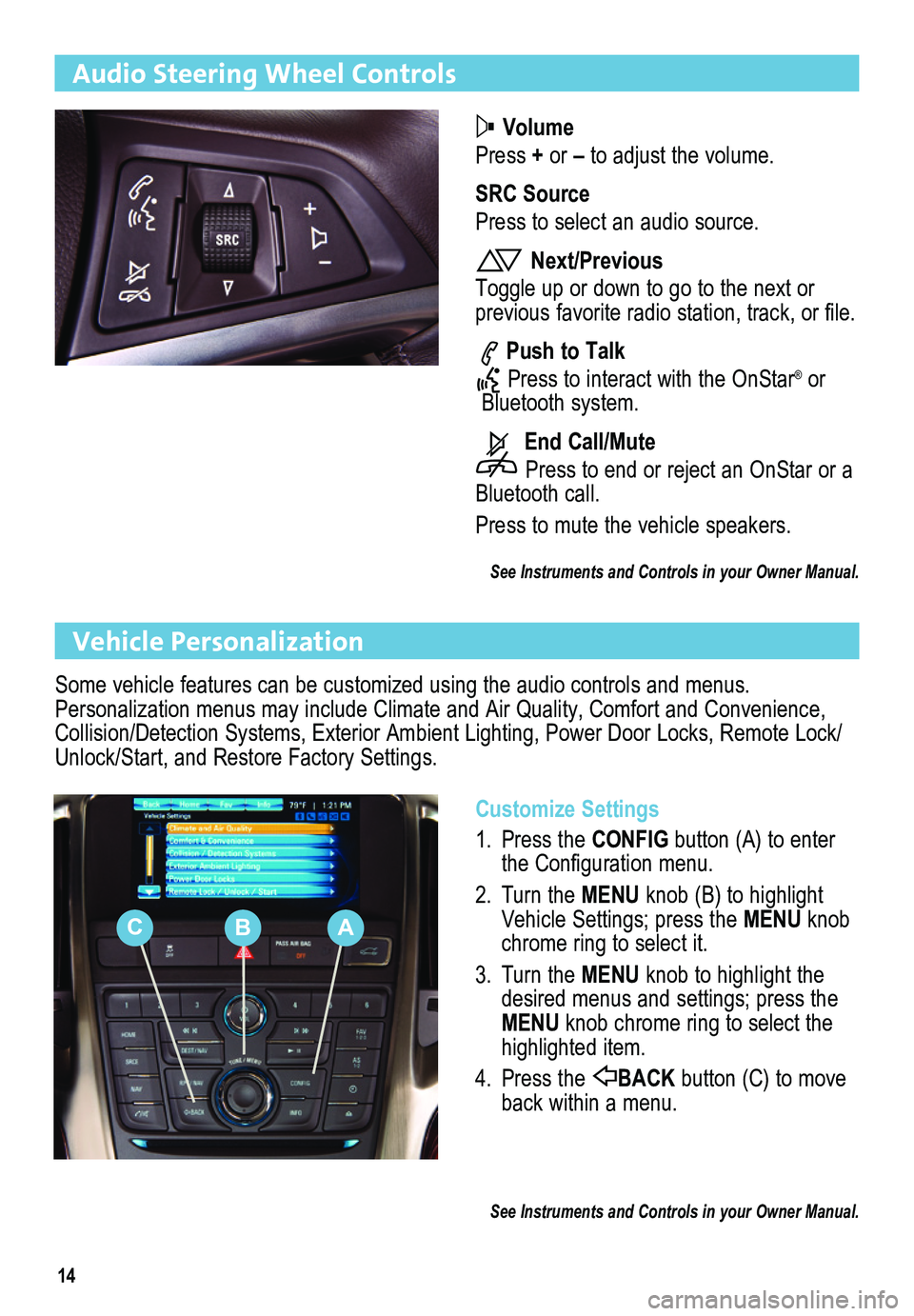 BUICK ENCLAVE 2012  Get To Know Guide 14
Audio Steering Wheel Controls
 Volume
Press + or – to adjust the volume.
SRC Source
Press to select an audio source.
 Next/Previous
Toggle up or down to go to the next or  
previous favorite radi