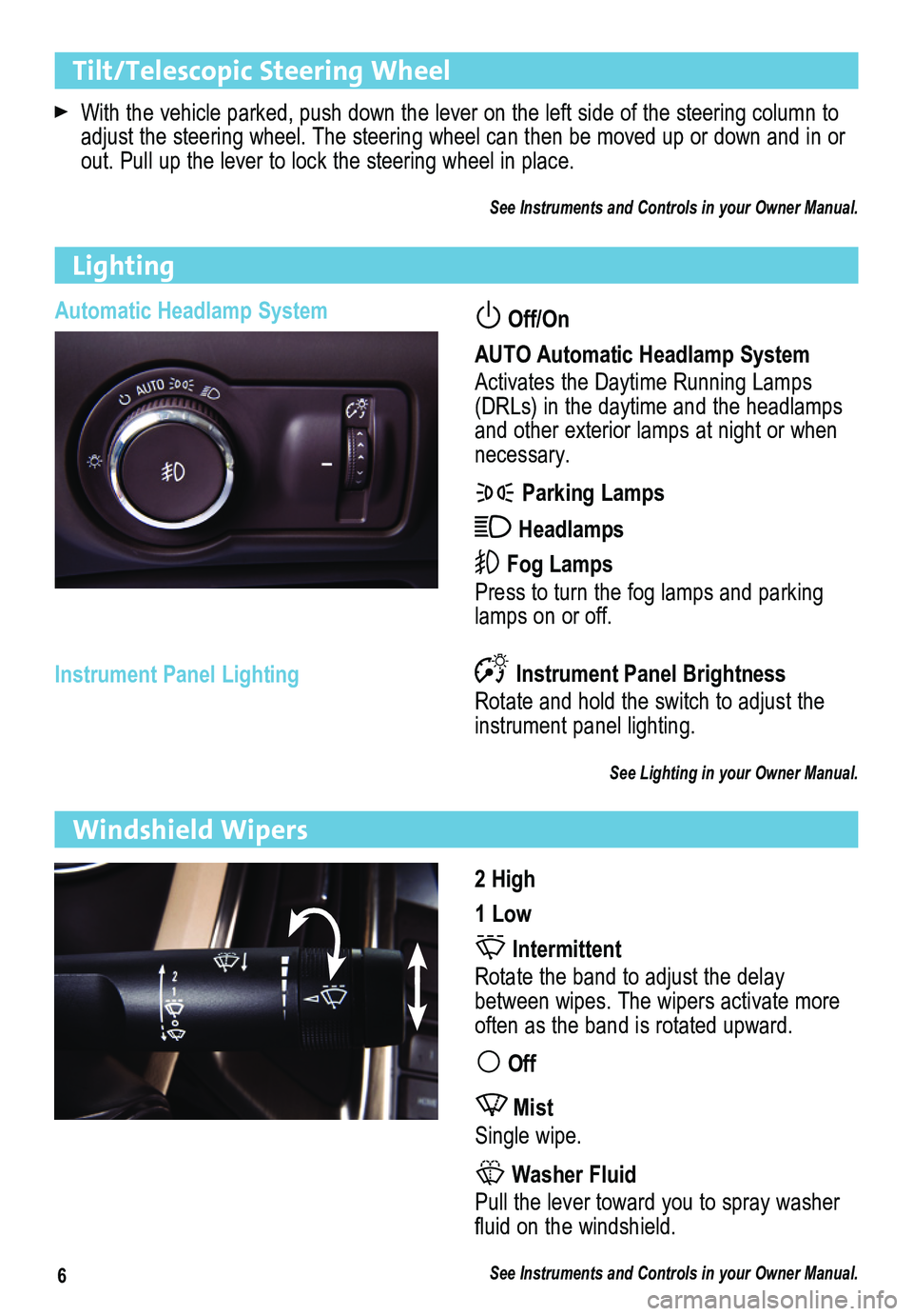 BUICK ENCLAVE 2012  Get To Know Guide 6
Tilt/Telescopic Steering Wheel 
 With the vehicle parked, push down the lever on the left side of the steering column to \
adjust the steering wheel. The steering wheel can then be moved up or do\
w