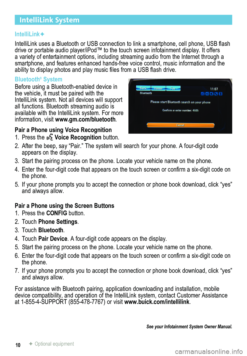 BUICK ENCLAVE 2012  Get To Know Guide 10
IntelliLink System
IntelliLinkF
IntelliLink uses a Bluetooth or USB connection to link a smartphone, cell phone, USB flash drive or portable audio player/iPod™ to the touch screen infotainment\
 