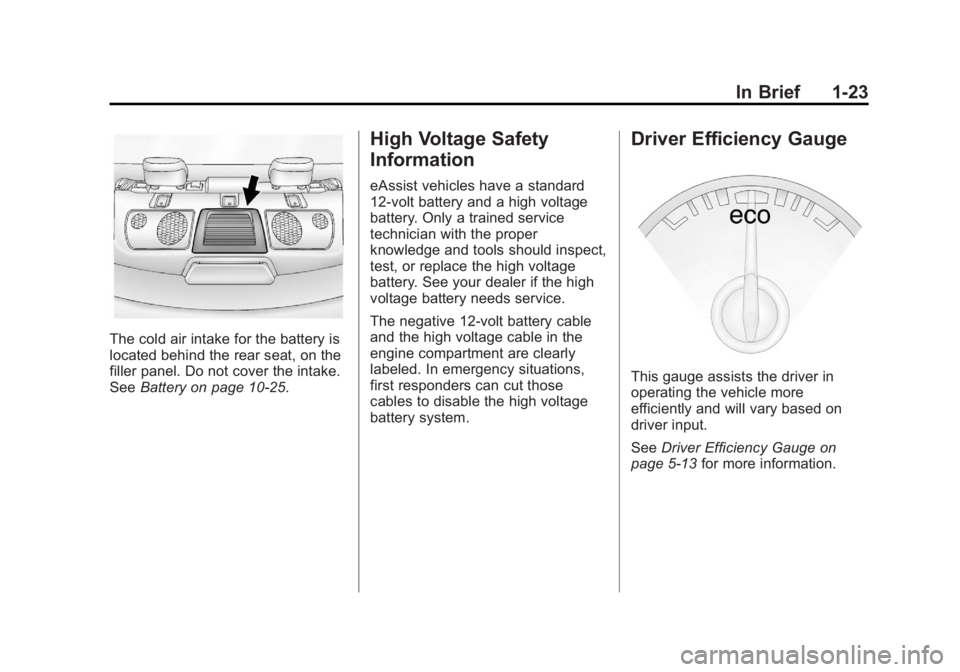 BUICK LACROSSE 2012  Owners Manual Black plate (23,1)Buick LaCrosse Owner Manual - 2012
In Brief 1-23
The cold air intake for the battery is
located behind the rear seat, on the
filler panel. Do not cover the intake.
SeeBattery on page