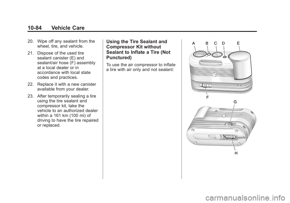 BUICK LACROSSE 2012  Owners Manual Black plate (84,1)Buick LaCrosse Owner Manual - 2012
10-84 Vehicle Care
20. Wipe off any sealant from thewheel, tire, and vehicle.
21. Dispose of the used tire sealant canister (E) and
sealant/air hos