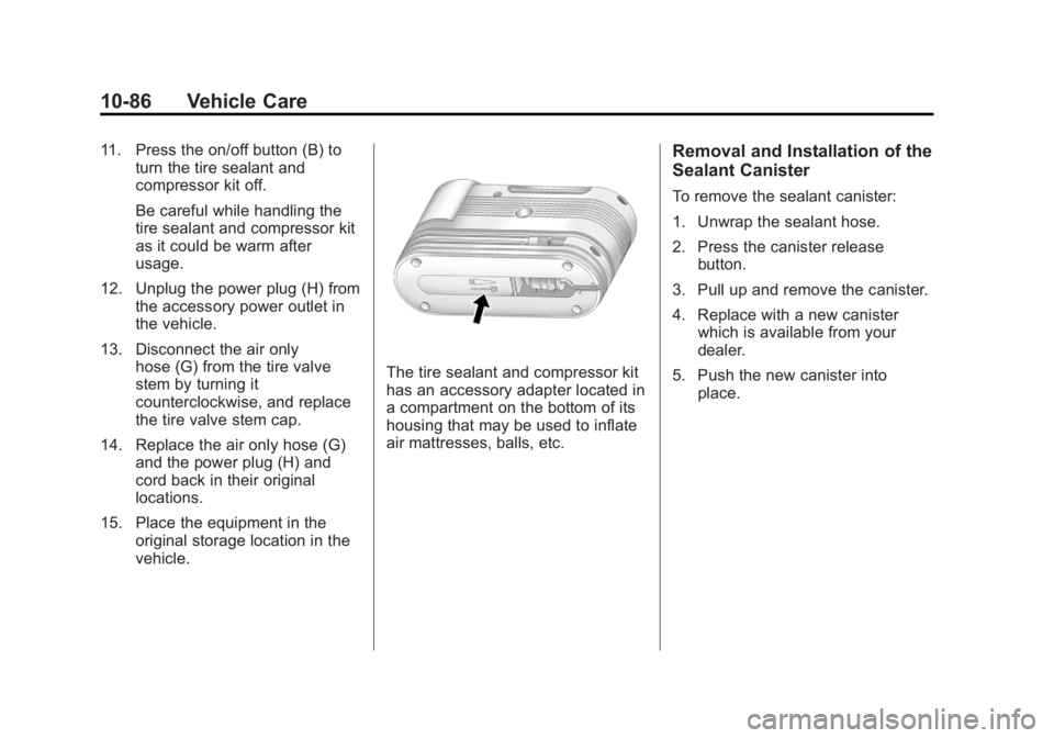 BUICK LACROSSE 2012  Owners Manual Black plate (86,1)Buick LaCrosse Owner Manual - 2012
10-86 Vehicle Care
11. Press the on/off button (B) toturn the tire sealant and
compressor kit off.
Be careful while handling the
tire sealant and c