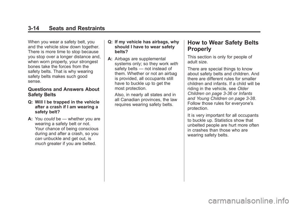 BUICK LACROSSE 2012  Owners Manual Black plate (14,1)Buick LaCrosse Owner Manual - 2012
3-14 Seats and Restraints
When you wear a safety belt, you
and the vehicle slow down together.
There is more time to stop because
you stop over a l