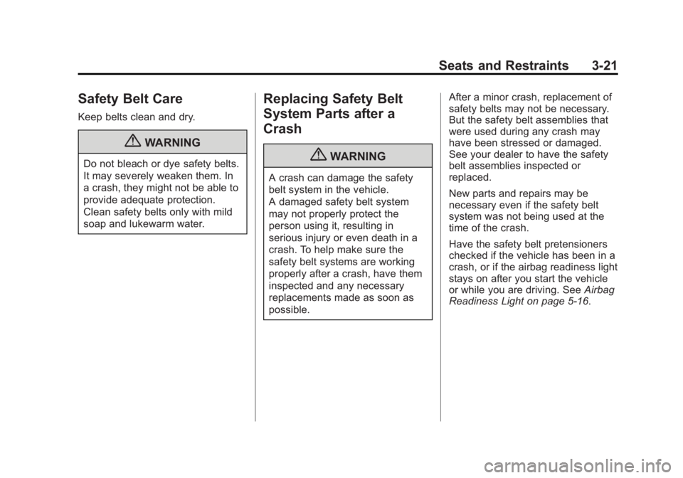 BUICK LACROSSE 2012  Owners Manual Black plate (21,1)Buick LaCrosse Owner Manual - 2012
Seats and Restraints 3-21
Safety Belt Care
Keep belts clean and dry.
{WARNING
Do not bleach or dye safety belts.
It may severely weaken them. In
a 
