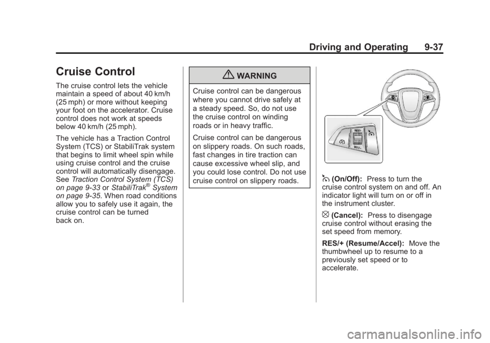 BUICK ENCLAVE 2011  Owners Manual Black plate (37,1)Buick Verano Owner Manual - 2012 - CRC - 1/10/12
Driving and Operating 9-37
Cruise Control
The cruise control lets the vehicle
maintain a speed of about 40 km/h
(25 mph) or more with