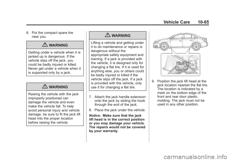 BUICK REGAL 2011  Owners Manual Black plate (65,1)Buick Regal Owner Manual - 2011
Vehicle Care 10-65
6. Put the compact spare tirenear you.
{WARNING
Getting under a vehicle when it is
jacked up is dangerous. If the
vehicle slips off