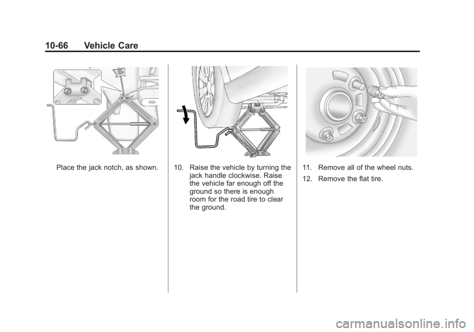 BUICK REGAL 2011  Owners Manual Black plate (66,1)Buick Regal Owner Manual - 2011
10-66 Vehicle Care
Place the jack notch, as shown.10. Raise the vehicle by turning thejack handle clockwise. Raise
the vehicle far enough off the
grou
