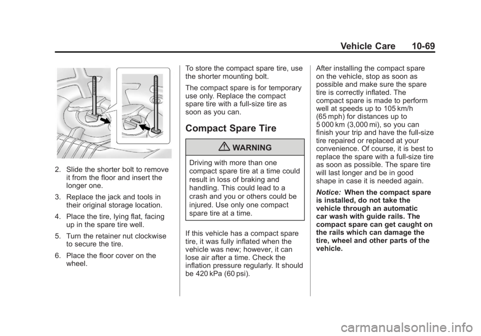 BUICK REGAL 2011  Owners Manual Black plate (69,1)Buick Regal Owner Manual - 2011
Vehicle Care 10-69
2. Slide the shorter bolt to removeit from the floor and insert the
longer one.
3. Replace the jack and tools in their original sto