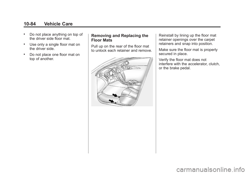 BUICK REGAL 2011  Owners Manual Black plate (84,1)Buick Regal Owner Manual - 2011
10-84 Vehicle Care
.Do not place anything on top of
the driver side floor mat.
.Use only a single floor mat on
the driver side.
.Do not place one floo
